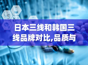 日本三线和韩国三线品牌对比,品质与设计的差异化较量