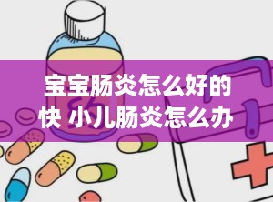 宝宝肠炎怎么好的快 小儿肠炎怎么办