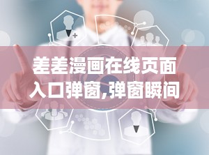 差差漫画在线页面入口弹窗,弹窗瞬间，开启欢乐阅读之旅