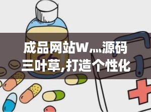 成品网站W灬源码三叶草,打造个性化成品网站的便捷之道