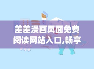 差差漫画页面免费阅读网站入口,畅享欢乐漫画的便捷入口
