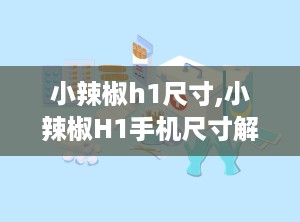小辣椒h1尺寸,小辣椒H1手机尺寸解析