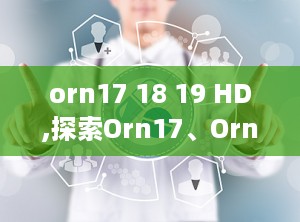 orn17 18 19 HD,探索Orn17、Orn18、Orn19基因在人类健康研究中的最新进展