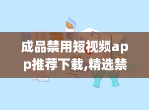 成品禁用短视频app推荐下载,精选禁用短视频APP推荐下载
