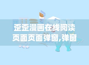 歪歪漫画在线阅读页面页面弹窗,弹窗揭秘，带你领略精彩瞬间