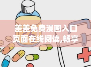 差差免费漫画入口页面在线阅读,畅享海量精彩，一键解锁阅读新境界