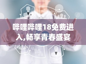 哔哩哔哩18免费进入,畅享青春盛宴
