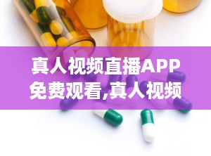 真人视频直播APP免费观看,真人视频直播APP免费观看，开启全新娱乐体验