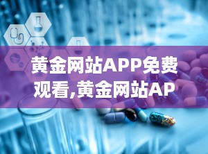 黄金网站APP免费观看,黄金网站APP免费观看攻略解析