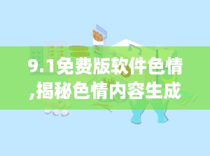 9.1免费版软件色情,揭秘色情内容生成新趋势