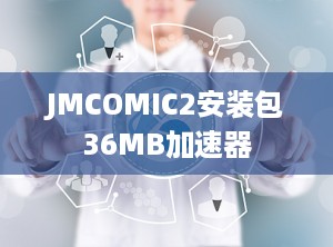 JMCOMIC2安装包36MB加速器