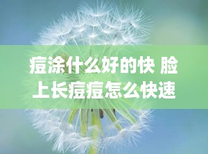 痘涂什么好的快 脸上长痘痘怎么快速消