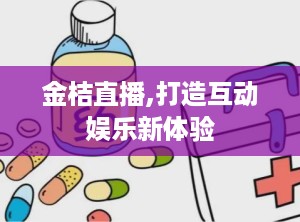 金桔直播,打造互动娱乐新体验