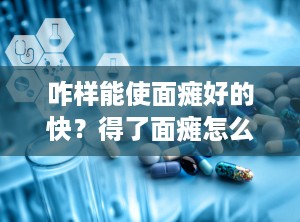 咋样能使面瘫好的快？得了面瘫怎么治疗好得快