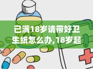 已满18岁请带好卫生纸怎么办,18岁起，如何正确携带与使用卫生纸