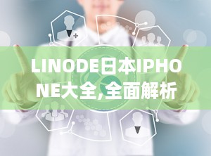LINODE日本IPHONE大全,全面解析日本IPHONE市场与服务