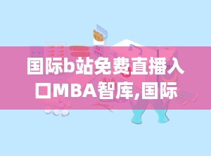国际b站免费直播入口MBA智库,国际B站免费直播入口揭秘