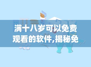 满十八岁可以免费观看的软件,揭秘免费观看的软件新体验