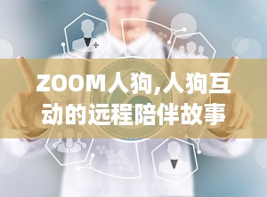 ZOOM人狗,人狗互动的远程陪伴故事