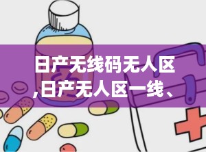 日产无线码无人区,日产无人区一线、二线、三线深度揭秘