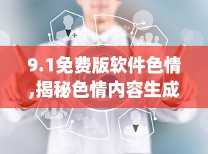 9.1免费版软件色情,揭秘色情内容生成新趋势