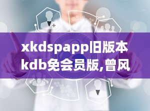 xkdspapp旧版本kdb免会员版,曾风靡一时的免费应用，如今何去何从？