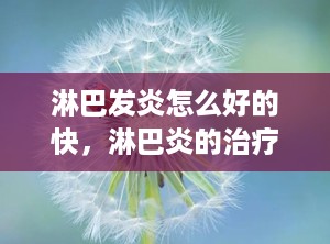 淋巴发炎怎么好的快，淋巴炎的治疗方法