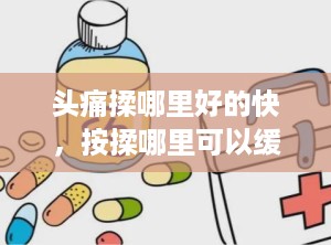 头痛揉哪里好的快，按揉哪里可以缓解偏头痛