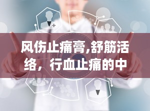 风伤止痛膏,舒筋活络，行血止痛的中医药膏