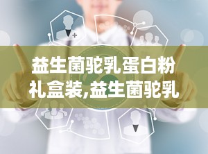 益生菌驼乳蛋白粉礼盒装,益生菌驼乳蛋白粉礼盒装——天然营养新选择”