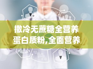撒冷无蔗糖全营养蛋白质粉,全面营养，健康生活新选择”