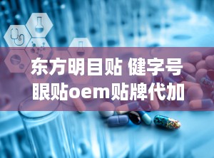 东方明目贴 健字号眼贴oem贴牌代加工,健字号眼贴OEM贴牌代加工，专业定制眼部护理新体验