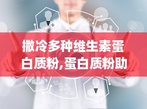 撒冷多种维生素蛋白质粉,蛋白质粉助力健康生活新篇章