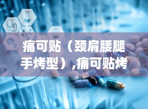 痛可贴（颈肩腰腿手烤型）,痛可贴烤型膏药，温暖呵护您的健康之路”
