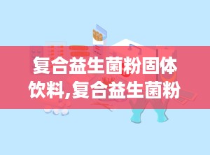 复合益生菌粉固体饮料,复合益生菌粉固体饮料的全面解析与益处揭秘