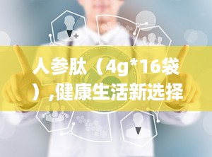 人参肽（4g*16袋）,健康生活新选择