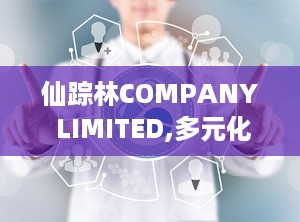仙踪林COMPANY LIMITED,多元化发展中的创新先锋
