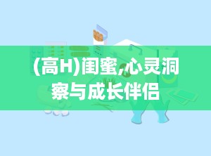 (高H)闺蜜,心灵洞察与成长伴侣