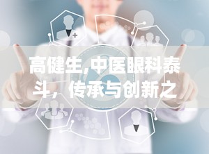 高健生,中医眼科泰斗，传承与创新之路
