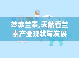 妙赤兰素,天然香兰素产业现状与发展趋势分析