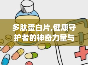 多肽蛋白片,健康守护者的神奇力量与未来展望