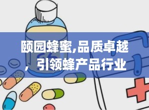 颐园蜂蜜,品质卓越，引领蜂产品行业新潮流”