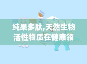 纯果多肽,天然生物活性物质在健康领域的应用与探索