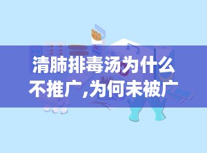 清肺排毒汤为什么不推广,为何未被广泛推广的中医秘方