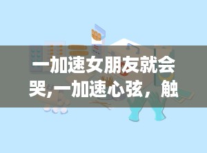 一加速女朋友就会哭,一加速心弦，触动泪腺的浪漫瞬间