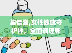 巢倍滋,女性健康守护神，全面调理卵巢与内分泌