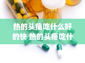 热的头痛吃什么好的快 热的头疼吃什么好