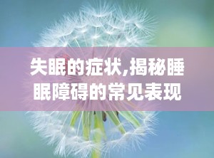 失眠的症状,揭秘睡眠障碍的常见表现与影响