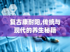 复古康耐阳,传统与现代的养生秘籍