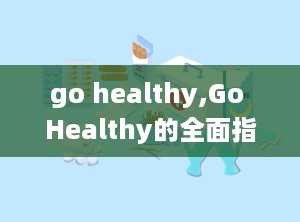 go healthy,Go Healthy的全面指南”